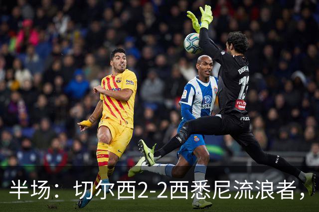 半场：切尔西2-2西悉尼流浪者，萨特帕耶夫、埃苏戈破门